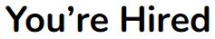 You're Hired